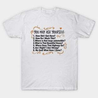You-may-ask-yourself T-Shirt