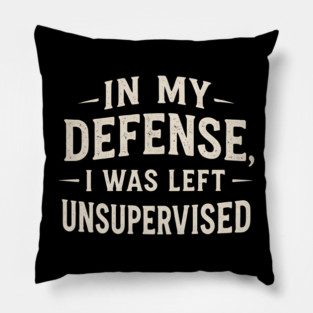 In My Defense I Was Left Unsupervised Funny Distressed Quote Pillow