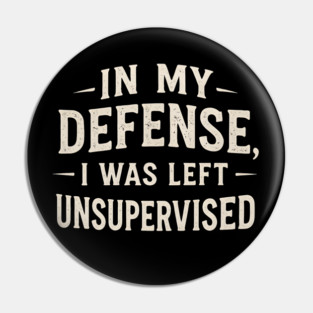 In My Defense I Was Left Unsupervised Funny Distressed Quote Pin