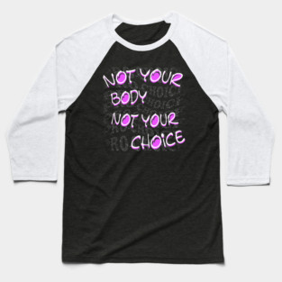 Not Your Body Not Your Choice Baseball T-Shirt