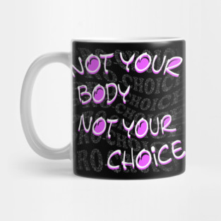 Not Your Body Not Your Choice Mug