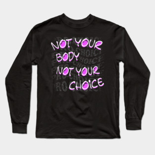 Not Your Body Not Your Choice Long Sleeve T-Shirt