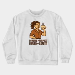 Powered by Purpose Fueled by Coffee Retro Motivational Coffee Lover Tee Crewneck Sweatshirt