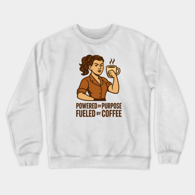 Powered by Purpose Fueled by Coffee Retro Motivational Coffee Lover Tee Crewneck Sweatshirt by Anne Lee