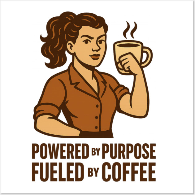 Powered by Purpose Fueled by Coffee Retro Motivational Coffee Lover Tee Wall Art by Anne Lee