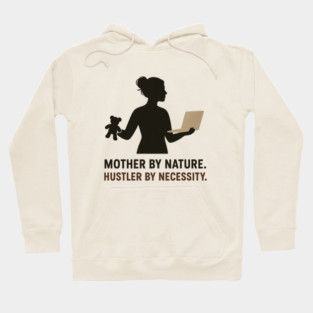 Mother by Nature Hustler by Necessity Working Mom Motivational Tee Hoodie