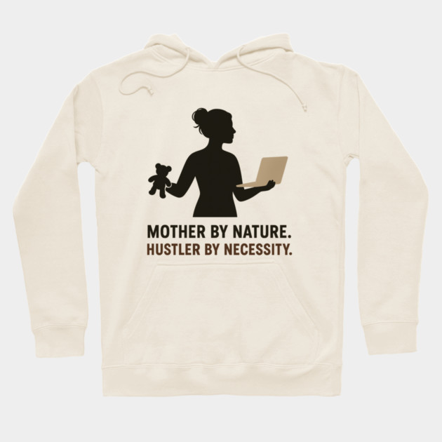 Mother by Nature Hustler by Necessity Working Mom Motivational Tee Hoodie by Anne Lee