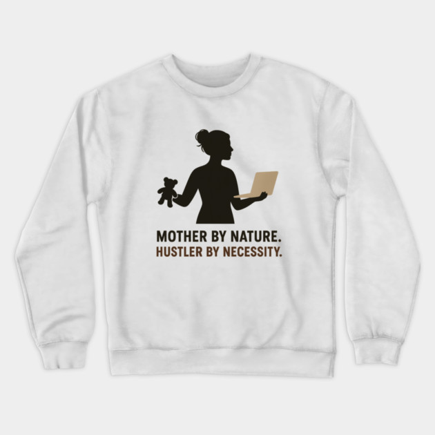 Mother by Nature Hustler by Necessity Working Mom Motivational Tee Crewneck Sweatshirt by Anne Lee