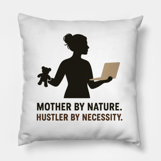 Mother by Nature Hustler by Necessity Working Mom Motivational Tee Pillow by Anne Lee