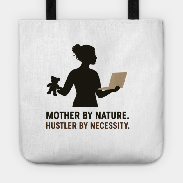 Mother by Nature Hustler by Necessity Working Mom Motivational Tee Tote by Anne Lee