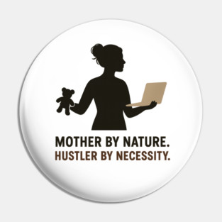 Mother by Nature Hustler by Necessity Working Mom Motivational Tee Pin
