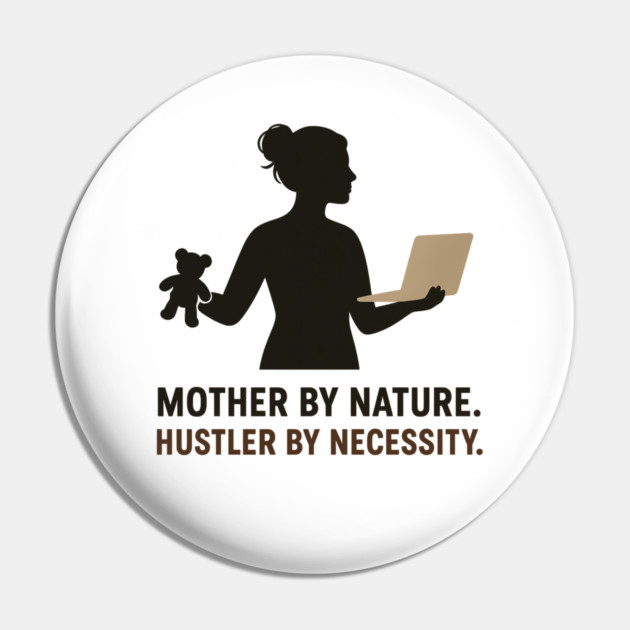 Mother by Nature Hustler by Necessity Working Mom Motivational Tee Pin by Anne Lee