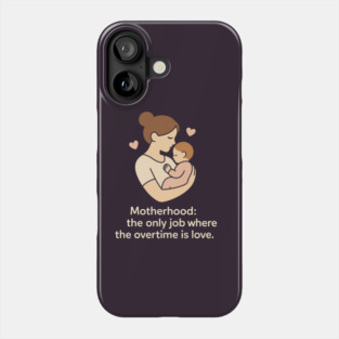 Motherhood The Only Job Where the Overtime Is Love Cute Mom and Baby Design Phone Case