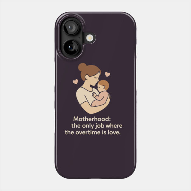 Motherhood The Only Job Where the Overtime Is Love Cute Mom and Baby Design Phone Case by Anne Lee