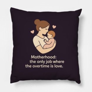 Motherhood The Only Job Where the Overtime Is Love Cute Mom and Baby Design Pillow