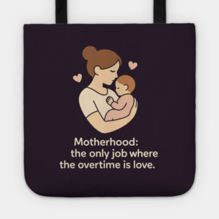 Motherhood The Only Job Where the Overtime Is Love Cute Mom and Baby Design Tote