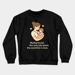 Motherhood The Only Job Where the Overtime Is Love Cute Mom and Baby Design Crewneck Sweatshirt
