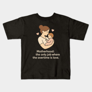 Motherhood The Only Job Where the Overtime Is Love Cute Mom and Baby Design Kids T-Shirt