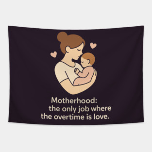 Motherhood The Only Job Where the Overtime Is Love Cute Mom and Baby Design Tapestry