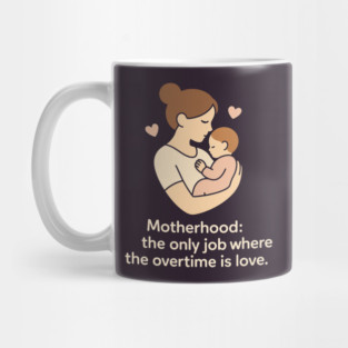 Motherhood The Only Job Where the Overtime Is Love Cute Mom and Baby Design Mug