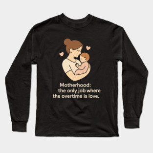 Motherhood The Only Job Where the Overtime Is Love Cute Mom and Baby Design Long Sleeve T-Shirt