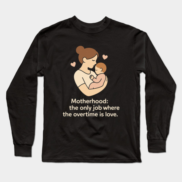 Motherhood The Only Job Where the Overtime Is Love Cute Mom and Baby Design Long Sleeve T-Shirt by Anne Lee