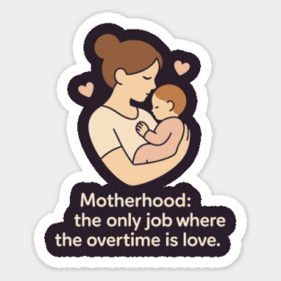 Motherhood The Only Job Where the Overtime Is Love Cute Mom and Baby Design Sticker