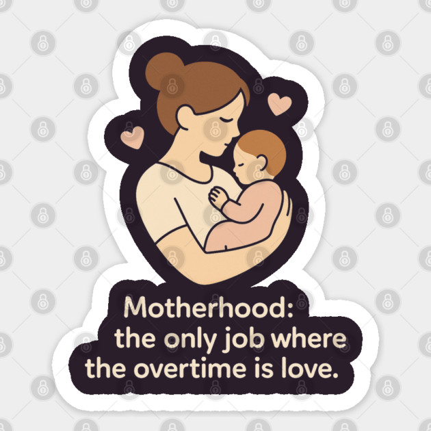 Motherhood The Only Job Where the Overtime Is Love Cute Mom and Baby Design Sticker by Anne Lee