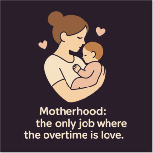 Motherhood The Only Job Where the Overtime Is Love Cute Mom and Baby Design Posters and Art
