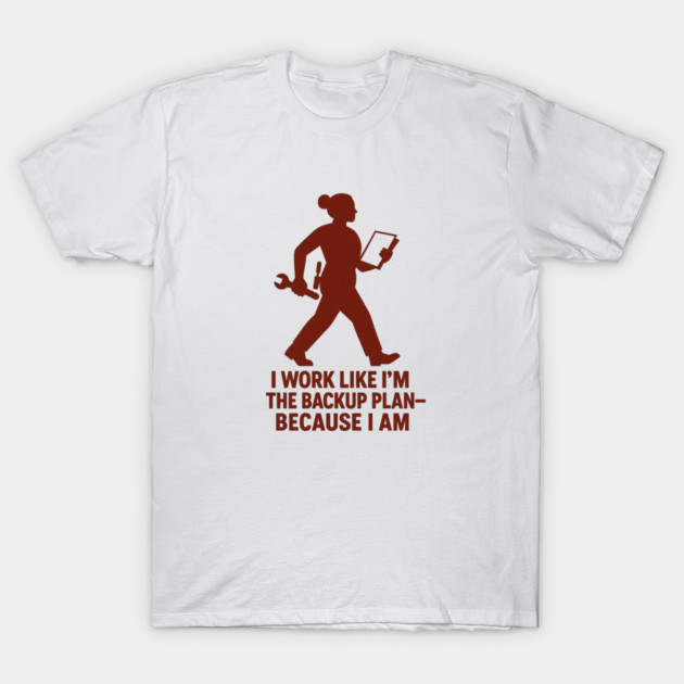 I Work Like I’m the Backup Plan Because I Am Strong Working Woman Design T-Shirt by Anne Lee