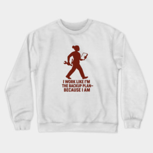 I Work Like I’m the Backup Plan Because I Am Strong Working Woman Design Crewneck Sweatshirt
