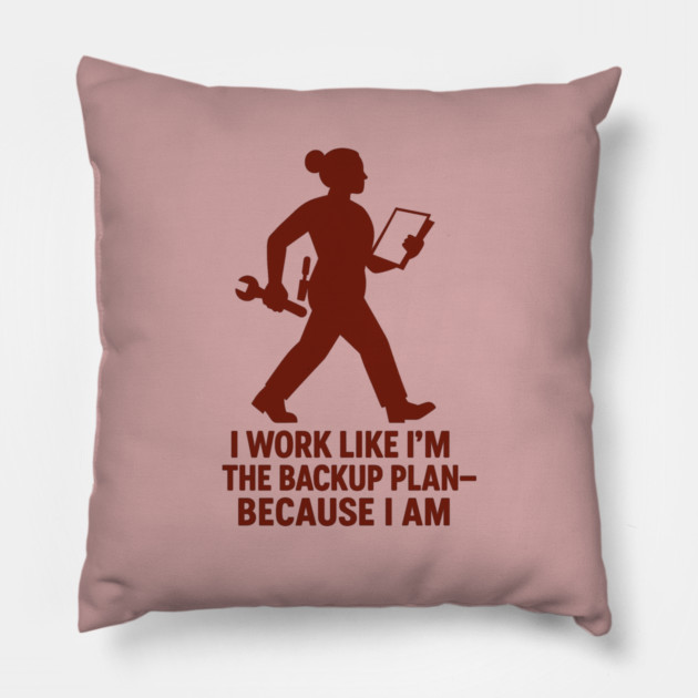 I Work Like I’m the Backup Plan Because I Am Strong Working Woman Design Pillow by Anne Lee