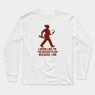 I Work Like I’m the Backup Plan Because I Am Strong Working Woman Design Long Sleeve T-Shirt