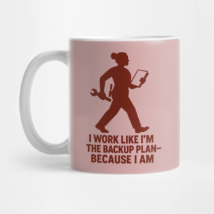 I Work Like I’m the Backup Plan Because I Am Strong Working Woman Design Mug