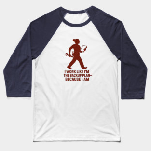 I Work Like I’m the Backup Plan Because I Am Strong Working Woman Design Baseball T-Shirt