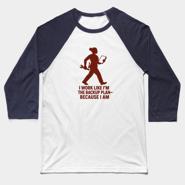 I Work Like I’m the Backup Plan Because I Am Strong Working Woman Design Baseball T-Shirt by Anne Lee