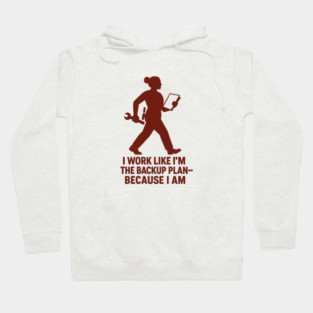 I Work Like I’m the Backup Plan Because I Am Strong Working Woman Design Hoodie