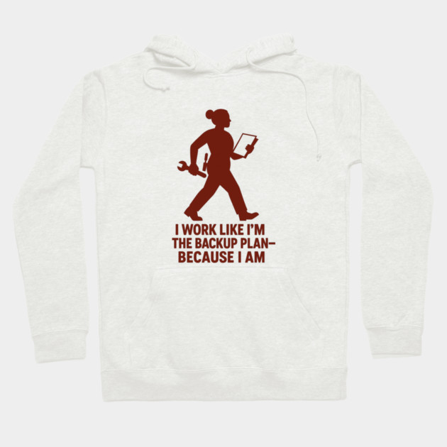 I Work Like I’m the Backup Plan Because I Am Strong Working Woman Design Hoodie by Anne Lee