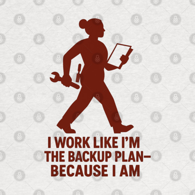 I Work Like I’m the Backup Plan Because I Am Strong Working Woman Design by Anne Lee