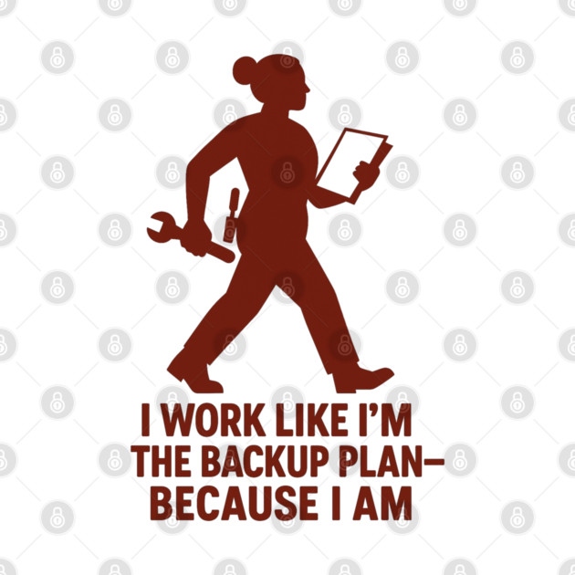 I Work Like I’m the Backup Plan Because I Am Strong Working Woman Design by Anne Lee