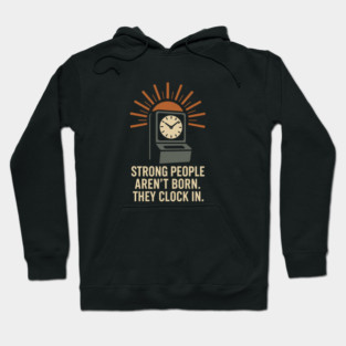 Strong People Aren’t Born They Clock In Vintage Work Ethic Motivational Design Hoodie