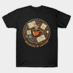 Organized By Caffeine – Desk Coffee Work Humor T-Shirt