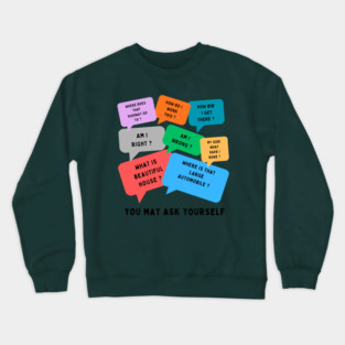 You may ask yourself Crewneck Sweatshirt