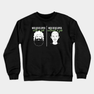 Hilarious Web Developer: With Job vs Without Meme Crewneck Sweatshirt