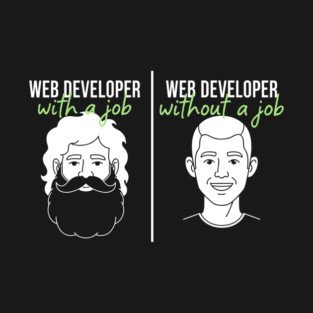 Hilarious Web Developer: With Job vs Without Meme T-Shirt