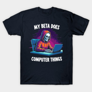My Beta Does Computer Things T-Shirt