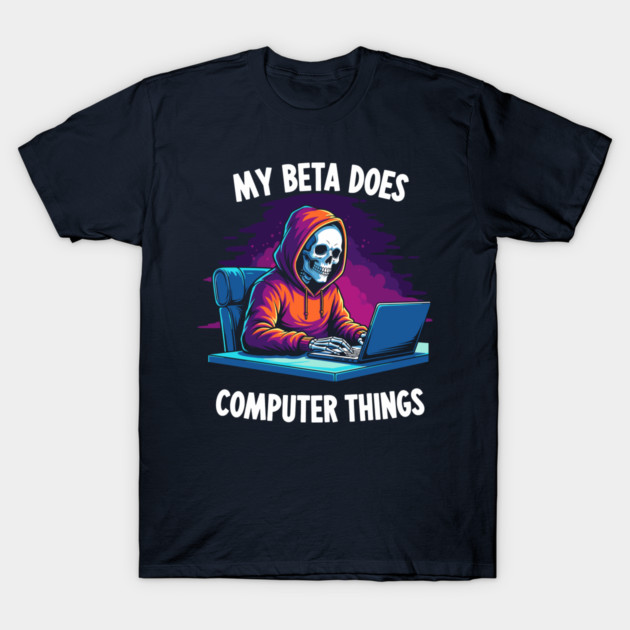 My Beta Does Computer Things T-Shirt by enrynz
