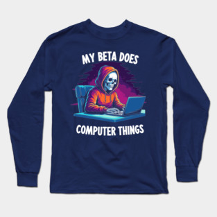 My Beta Does Computer Things Long Sleeve T-Shirt