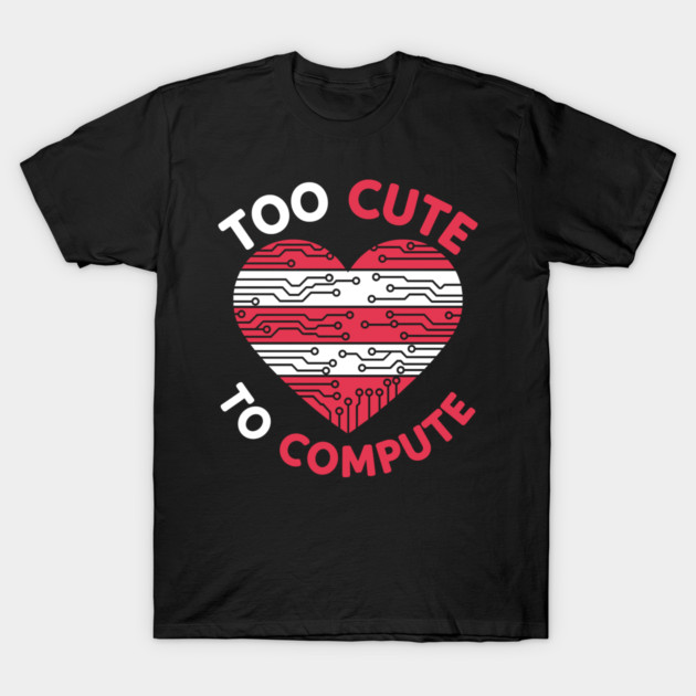 Too Cute To Compute T-Shirt by enrynz