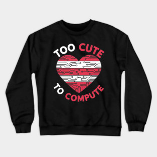 Too Cute To Compute Crewneck Sweatshirt